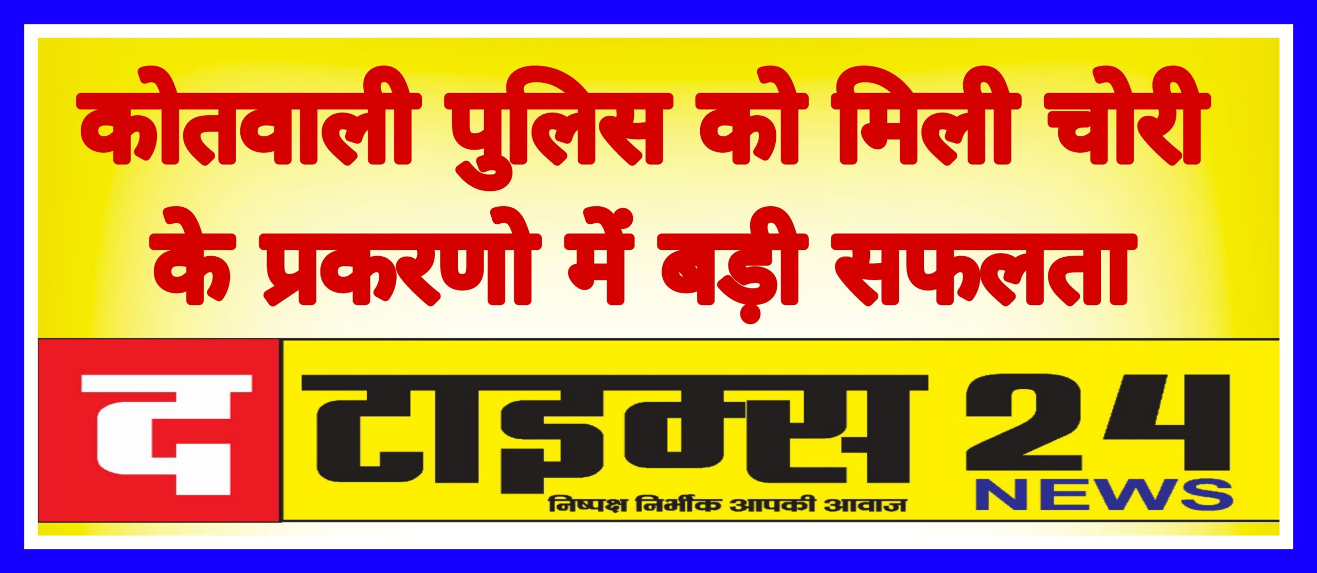 सिटी कोतवाली पुलिस को मिली चोरी के प्रकरणो में बड़ी सफलता।