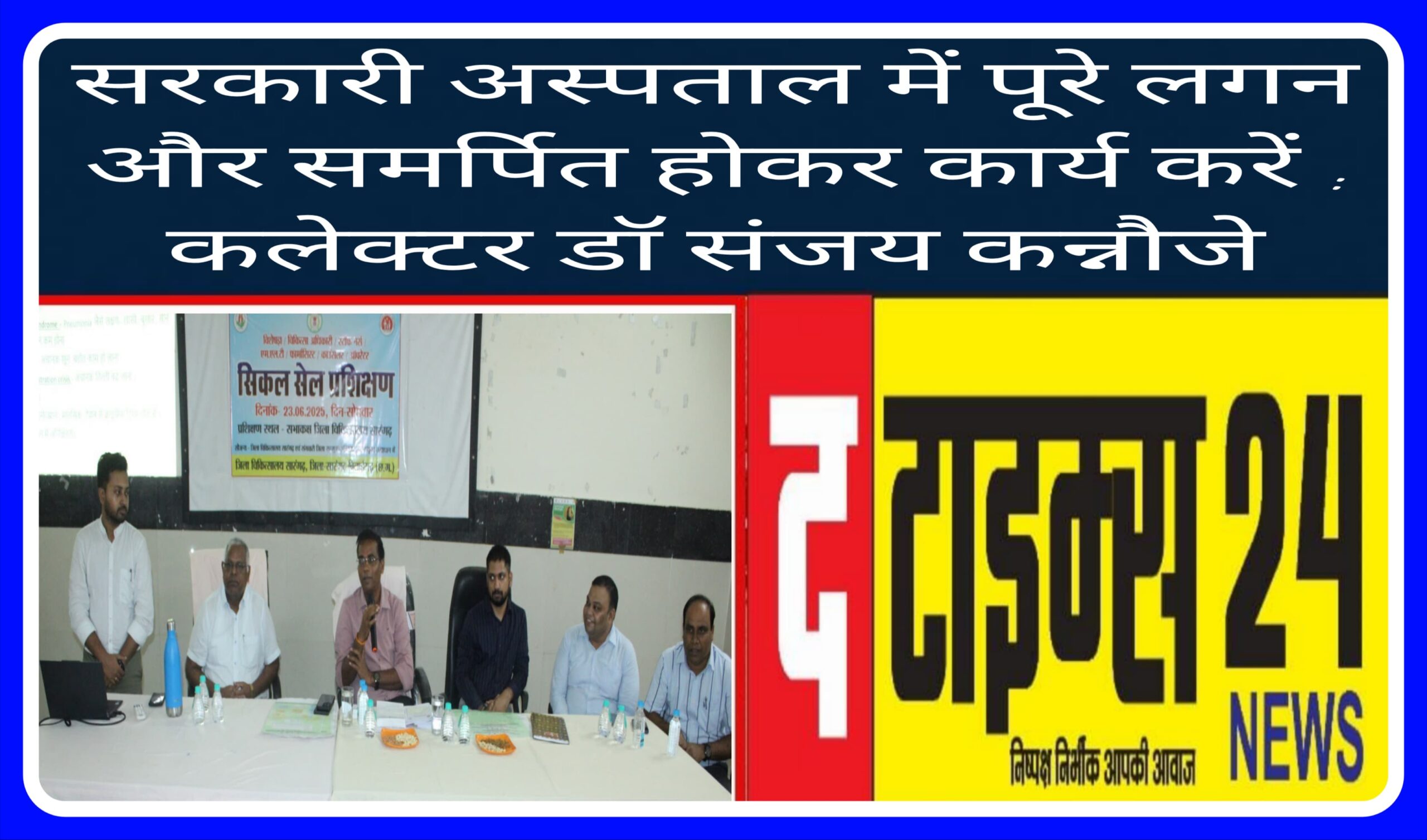 सरकारी अस्पताल में पूरे लगन और समर्पित होकर कार्य करें : कलेक्टर डॉ संजय कन्नौजे